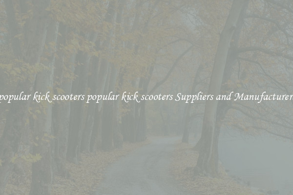popular kick scooters popular kick scooters Suppliers and Manufacturers