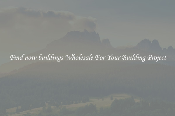 Find now buildings Wholesale For Your Building Project