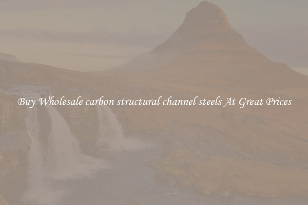 Buy Wholesale carbon structural channel steels At Great Prices