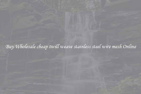 Buy Wholesale cheap twill weave stainless steel wire mesh Online