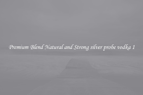 Premium Blend Natural and Strong silver probe vodka 1