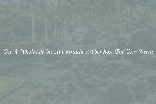 Get A Wholesale brazil hydraulic rubber hose For Your Needs