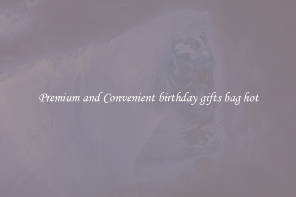 Premium and Convenient birthday gifts bag hot