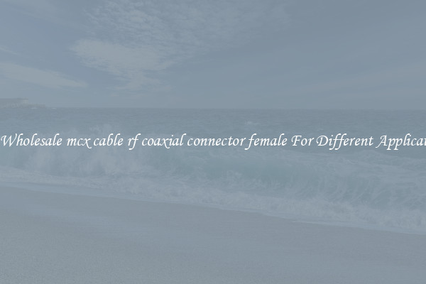 Get Wholesale mcx cable rf coaxial connector female For Different Applications