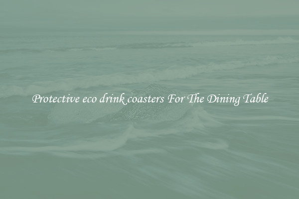 Protective eco drink coasters For The Dining Table